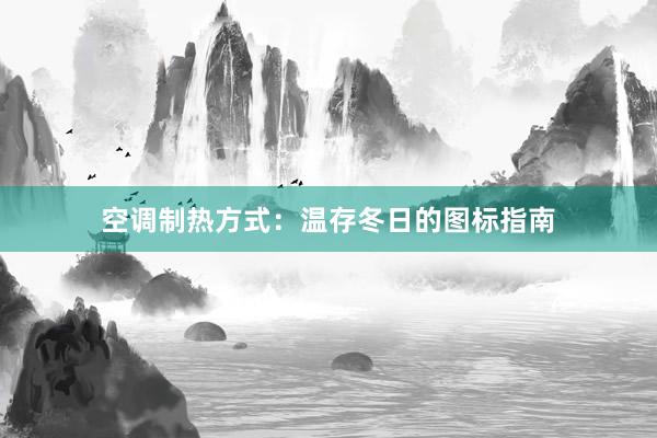 空调制热方式：温存冬日的图标指南